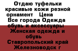 Отдаю туфельки красивые кожи резной орнамент › Цена ­ 360 - Все города Одежда, обувь и аксессуары » Женская одежда и обувь   . Ставропольский край,Железноводск г.